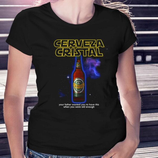 Cerveza Cristal Your Father Wanted You To Have This When You Were Old Enough Shirt
