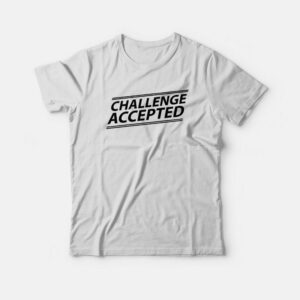 Challenge Accepted T-shirt Challenge Accepted T-shirt