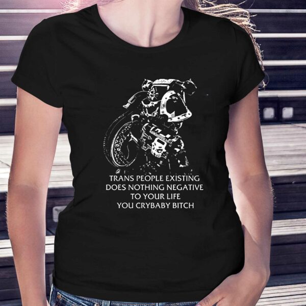 Chaos Marine Trans People Existing Does Nothing Negative To Your Life You Cry Baby Bitch Shirt