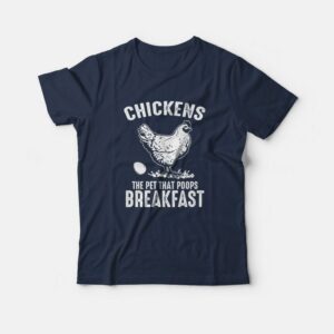 Chickens The Pet That Poops Breakfast T-Shirt Chickens The Pet That Poops Breakfast T-Shirt