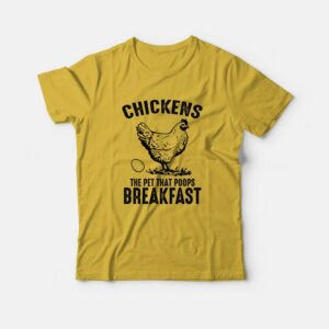 Chickens The Pet That Poops Breakfast T-Shirt 2 Chickens The Pet That Poops Breakfast T Shirt 3
