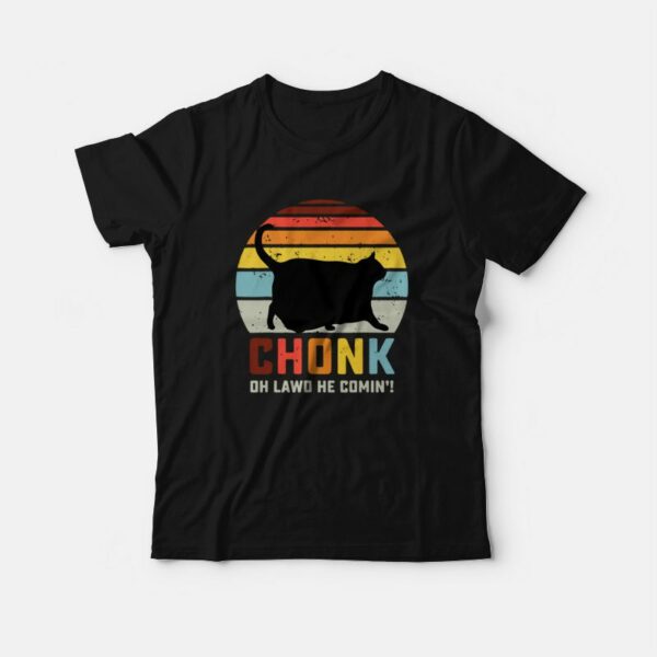 Chonk Oh Lawd He Comin’ T-Shirt