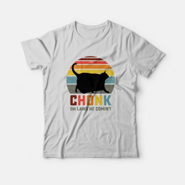 Chonk Oh Lawd He Comin’ T-Shirt