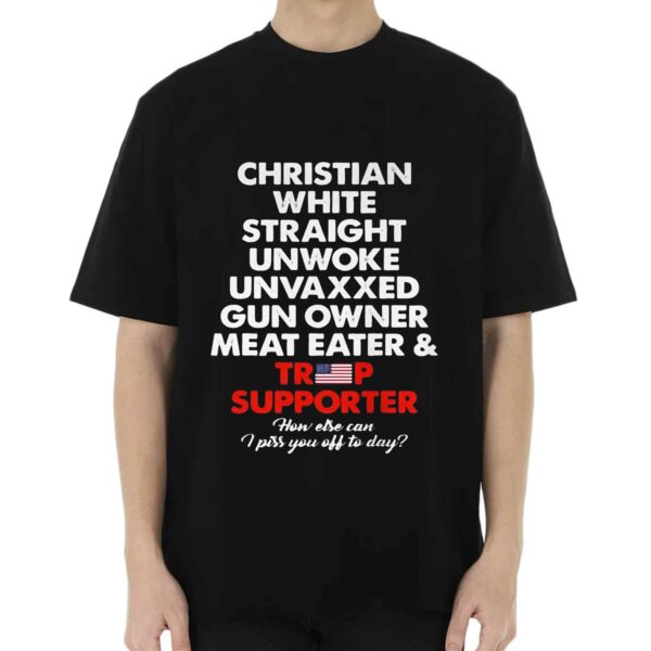 Christian White Straight Unwoke Unvaxxed Gun Owner Meat Eater &amp Trump Supporter Shirt