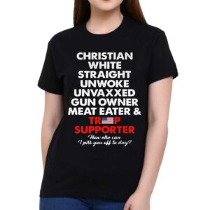 Christian White Straight Unwoke Unvaxxed Gun Owner Meat Eater &amp Trump Supporter Shirt