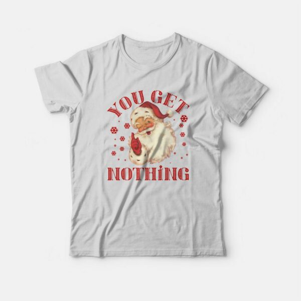 Christmas Santa Claus You Get Nothing T-Shirt