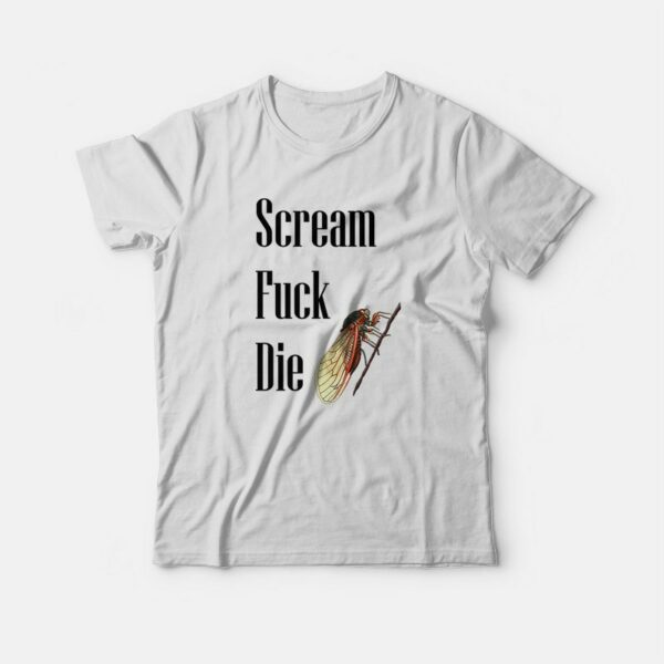 Cicadas Scream Fuck Die T-shirt