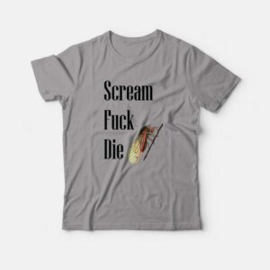 Cicadas Scream Fuck Die T shirt 3