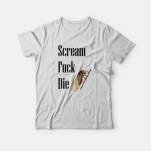 Cicadas Scream Fuck Die T shirt 4