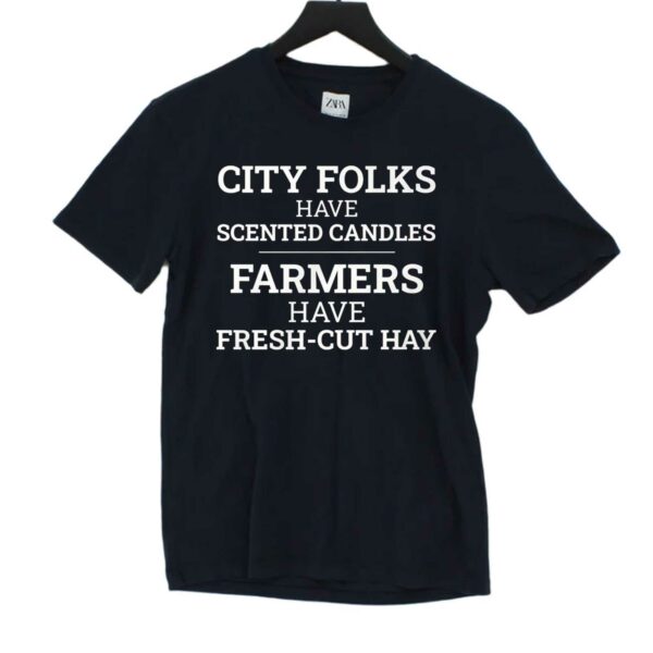 City Folks Have Scented Candles Farmers Have Fresh-cut Hay Shirt