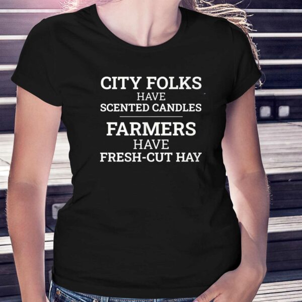 City Folks Have Scented Candles Farmers Have Fresh-cut Hay Shirt