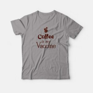 Coffee Is My Vaccine T-shirt 2 Coffee Is My Vaccine T shirt 3