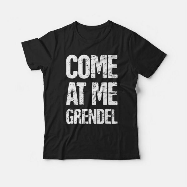 Come At Me Grendel T-shirt