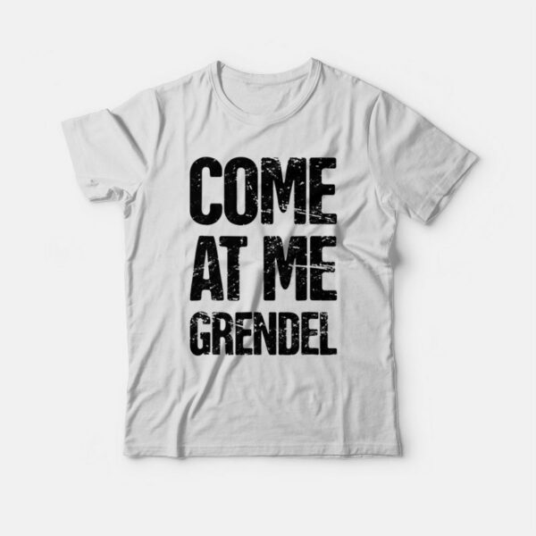 Come At Me Grendel T-shirt