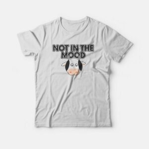 Cow Not In The Mood T-shirt Cow Not In The Mood T-shirt