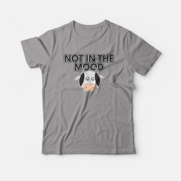 Cow Not In The Mood T-shirt