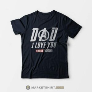 Dad I Love You 3000 T-shirt Avenger Endgame Only $13