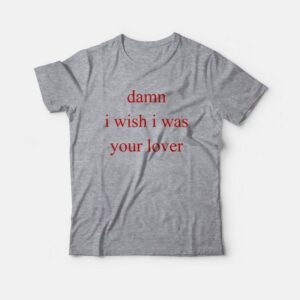 Damn I Wish I Was Your Lover T Shirt 1