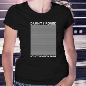 Damnit I Ironed My Joy Division Shirt Shirt