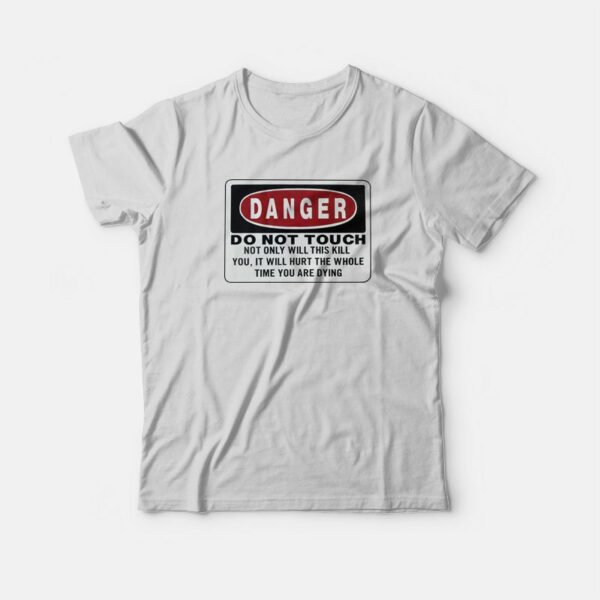 Danger Do Not Touch Not Only Will This Kill You T-Shirt