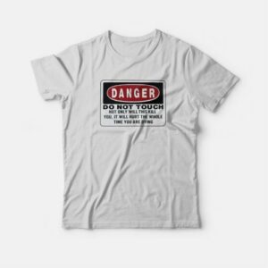 Danger Do Not Touch Not Only Will This Kill You T-Shirt 2 Danger Do Not Touch Not Only Will This Kill You T Shirt 3