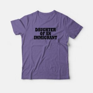 Daughter Of An Immigrant T-shirt 2 Daughter Of An Immigrant T shirt 3