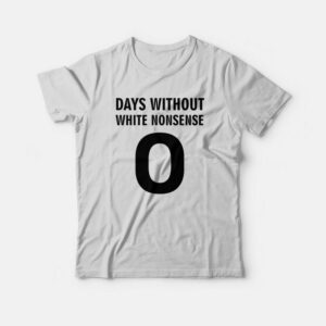 Days Without White Nonsense T-Shirt 1 Days Without White Nonsense T Shirt 2