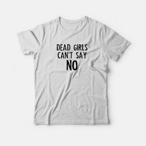 Dead Girls Can’t Say No T-Shirt