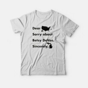 Dear America Sorry About Betsy Devos Sincerely Michigan T shirt 3