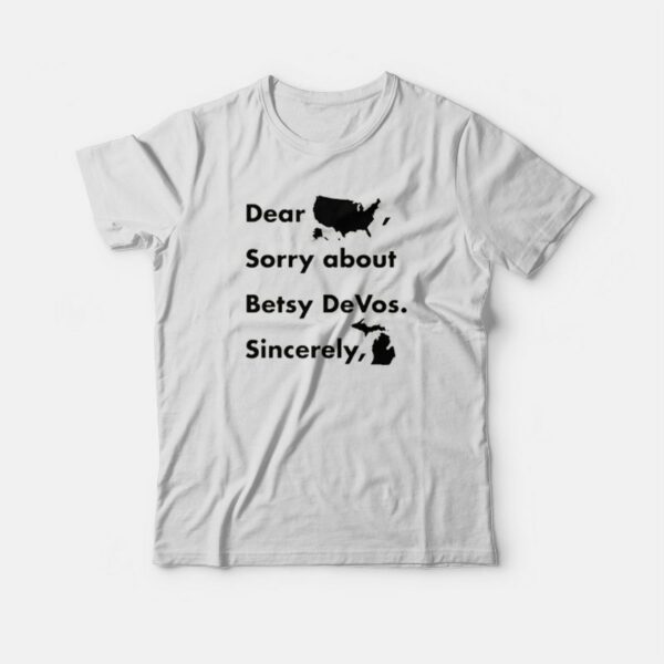Dear America Sorry About Betsy Devos Sincerely Michigan T-shirt