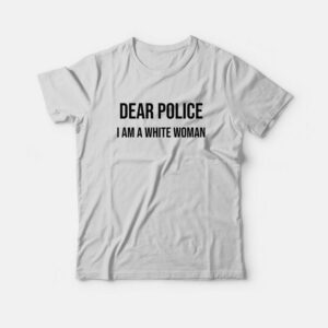 Dear Police I Am A White Woman T-Shirt