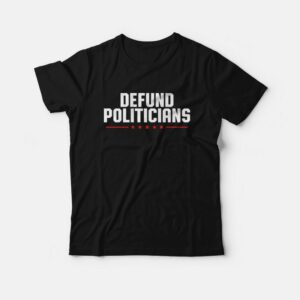 Defund Politicians T-Shirt Defund Politicians T-Shirt