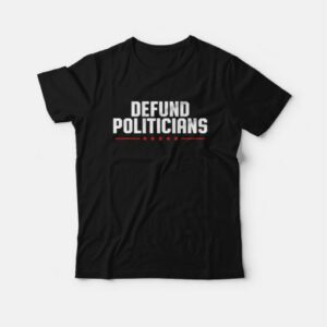 Defund Politicians T Shirt 4