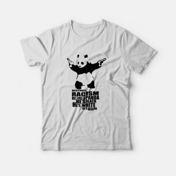 Destroy Racism Be Like a Panda T-Shirt