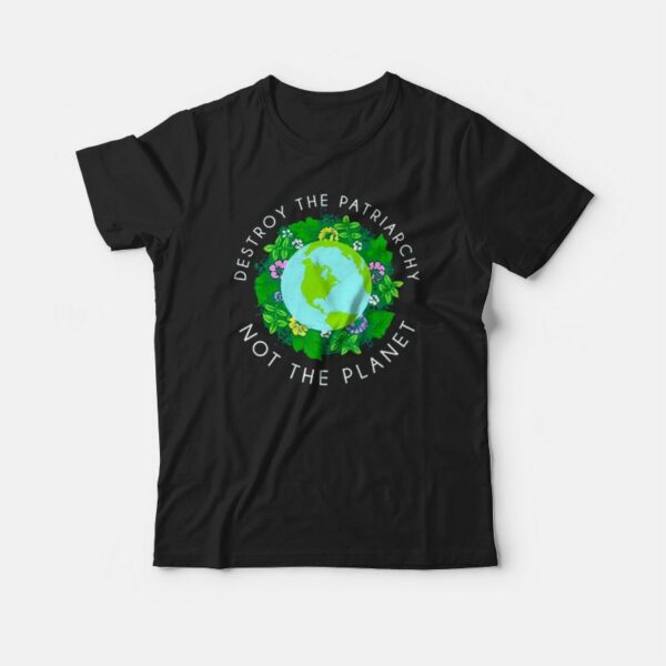 Destroy The Patriarchy Not The Planet Feminism Quotes T-shirt