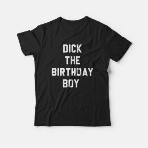 Dick The Birthday Boy T-shirt 1 Dick The Birthday Boy T shirt 2
