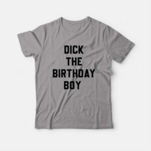 Dick The Birthday Boy T-shirt 3 Dick The Birthday Boy T shirt 4
