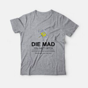 Die Mad You Salty Bitch T-shirt 2 Die Mad You Salty Bitch T shirt 3
