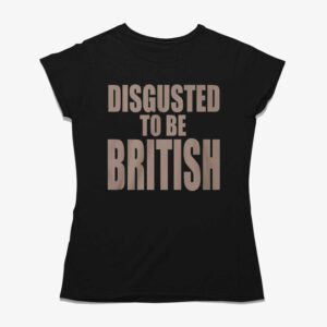 Disgusted To Be British Shirt