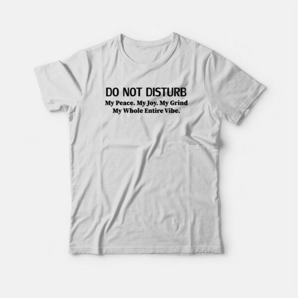 Do Not Disturb My Peace My Joy My Grind T-shirt