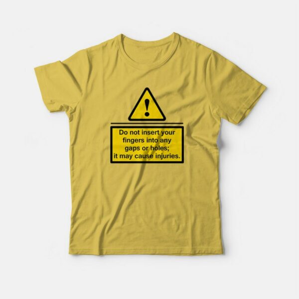 Do Not Insert Your Fingers Into Any Gaps Or Holes T-shirt