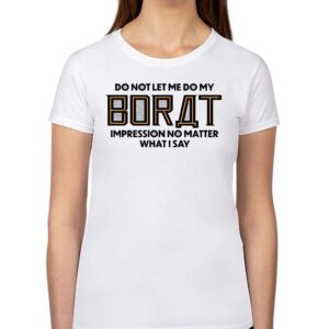 Do Not Let Me Do My Borat Impression No Matter What I Say Shirt