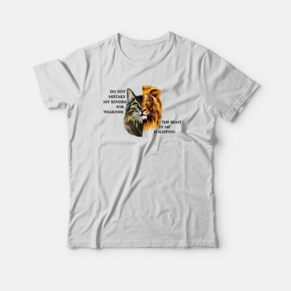 Do Not Mistake My Kindess For Weakness Cat Lion T-shirt