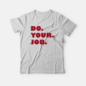 Do Your Job T-shirt 2 Do Your Job T shirt 3