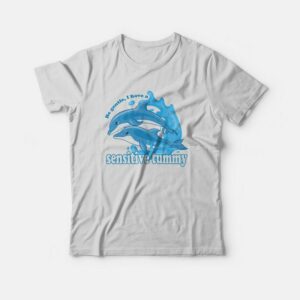 Dolphin Be Gentle I Have A Sensitive Tummy T-shirt Dolphin Be Gentle I Have A Sensitive Tummy T-shirt