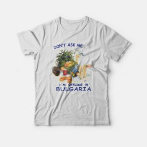 Don’t ask me I’m offline in Bulgaria T-shirt for Unisex Don’t ask me I’m offline in Bulgaria T-shirt for Unisex