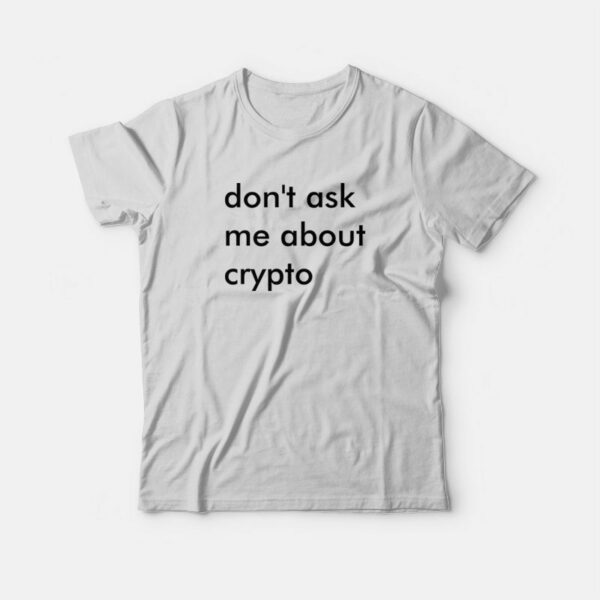Don’t Ask Me About Crypto T-Shirt