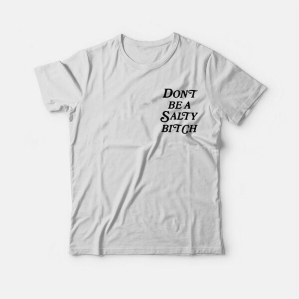 Don’t Be A Salty Bitch T-shirt