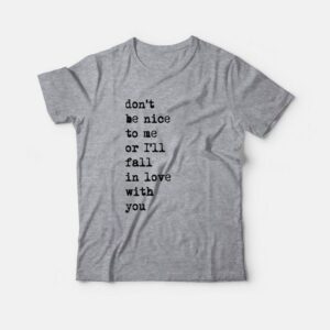 Don’t Be Nice To Me Or I’ll Fall In Love With You T-Shirt Don’t Be Nice To Me Or I’ll Fall In Love With You T-Shirt