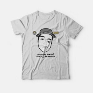 Don't Buy Weed From A Gas Station T-Shirt 1 Dont Buy Weed From A Gas Station T Shirt 2